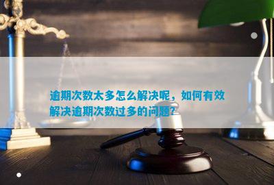 逾期次数太多怎么解决呢怎样有效解决逾期次数过多的疑问？(图1)